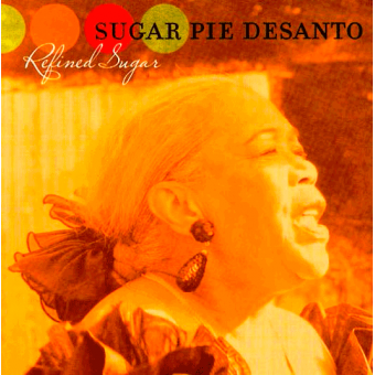 REFINED SUGAR (Sugar Pie Desanto, 2006)